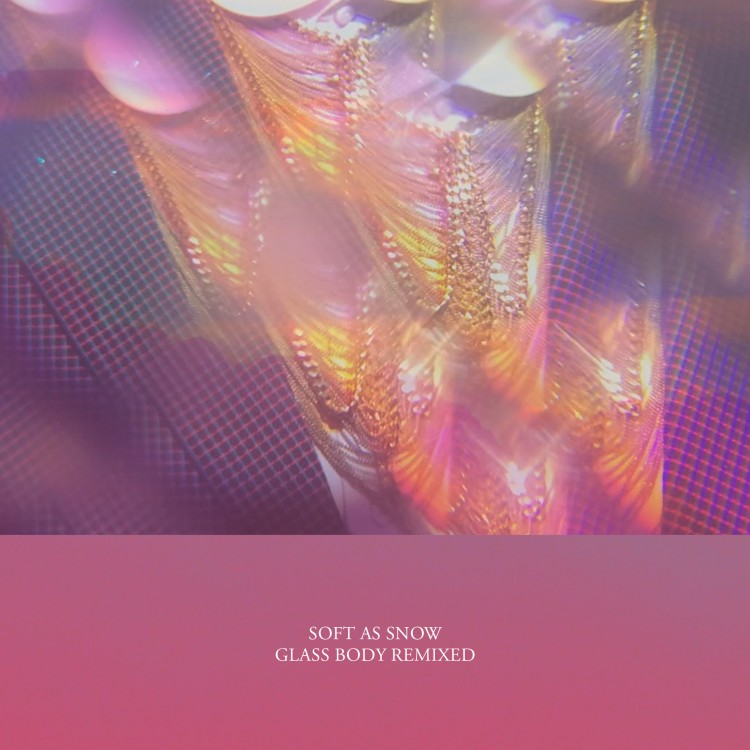 OUT NOW: Soft as Snow - Glass Body Remixed
